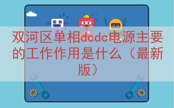 双河区单相dcdc电源主要的工作作用是什么（最新版）